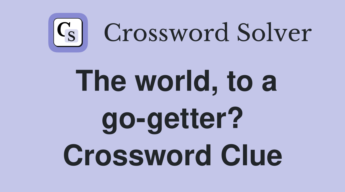The world, to a go-getter? Crossword Clue