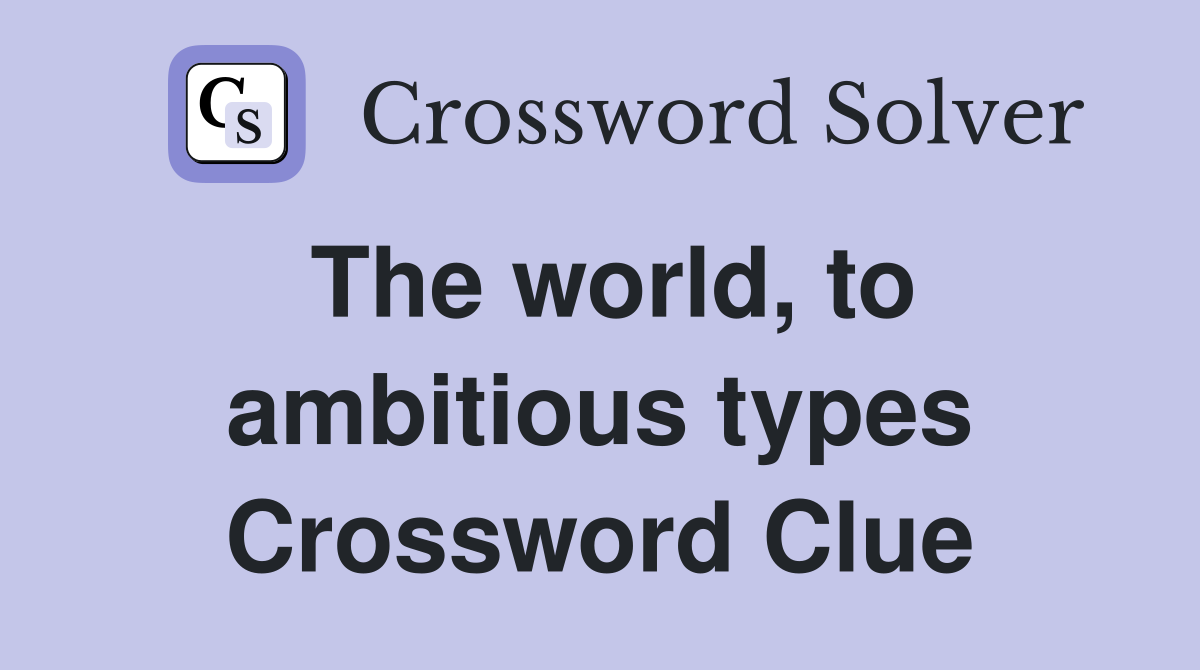 The world, to ambitious types Crossword Clue