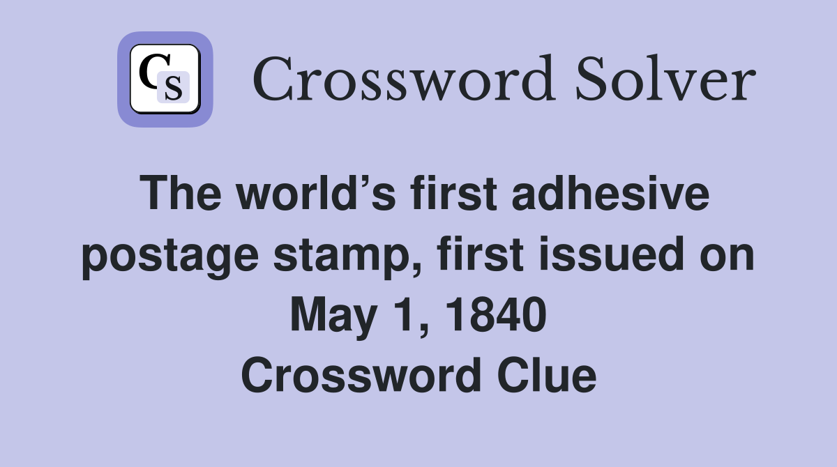 The world’s first adhesive postage stamp, first issued on May 1, 1840 Crossword Clue
