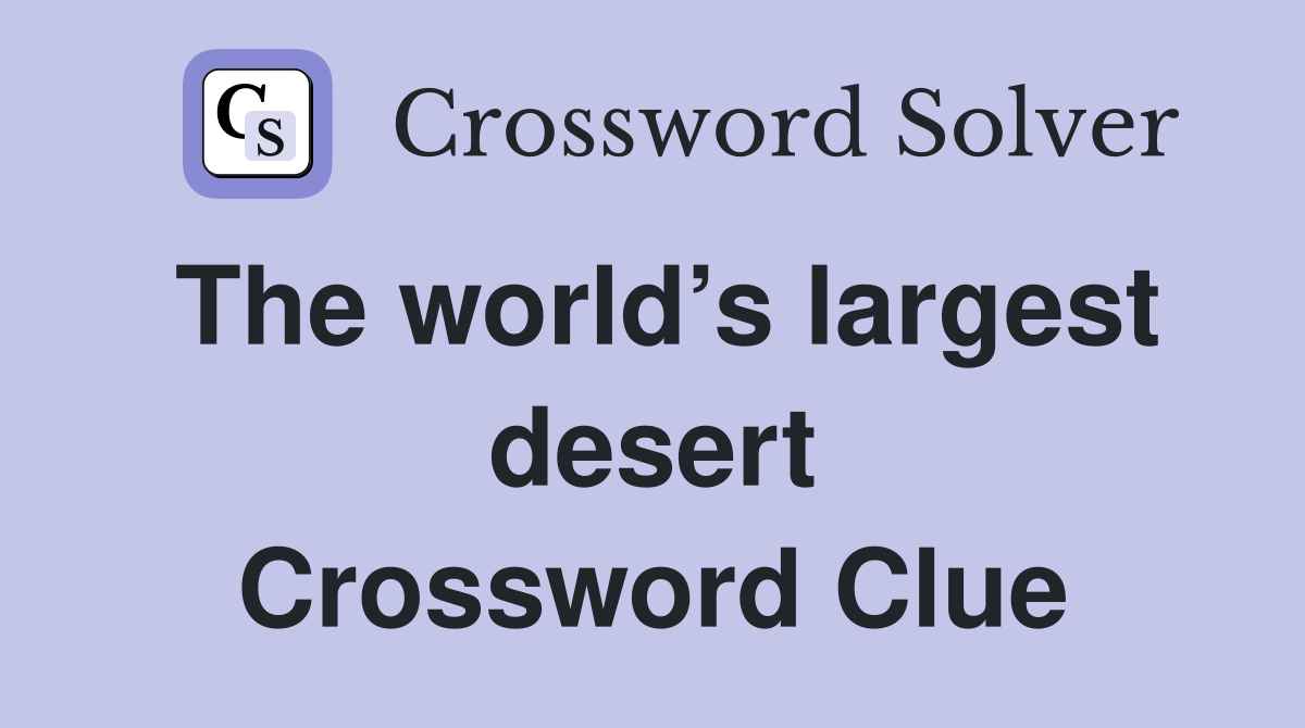 The world’s largest desert Crossword Clue