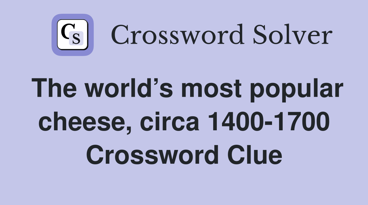 The world’s most popular cheese, circa 1400-1700 Crossword Clue