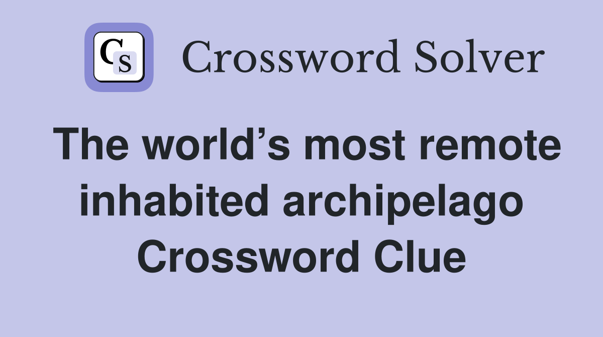 The world’s most remote inhabited archipelago Crossword Clue