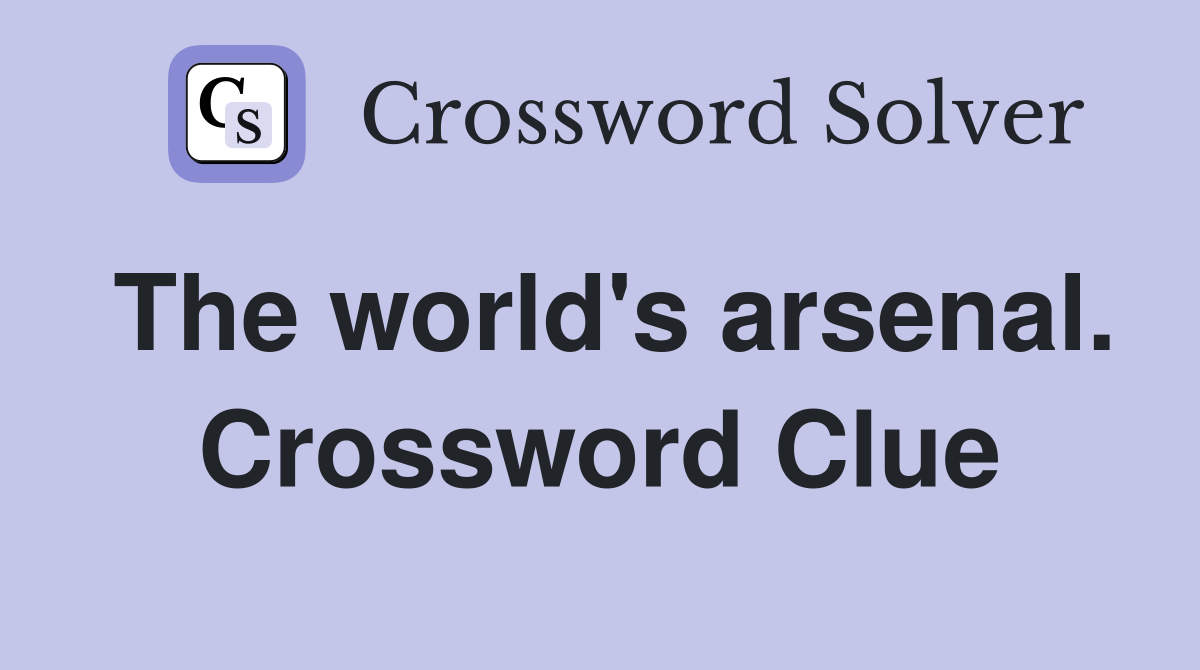 The world's arsenal. Crossword Clue