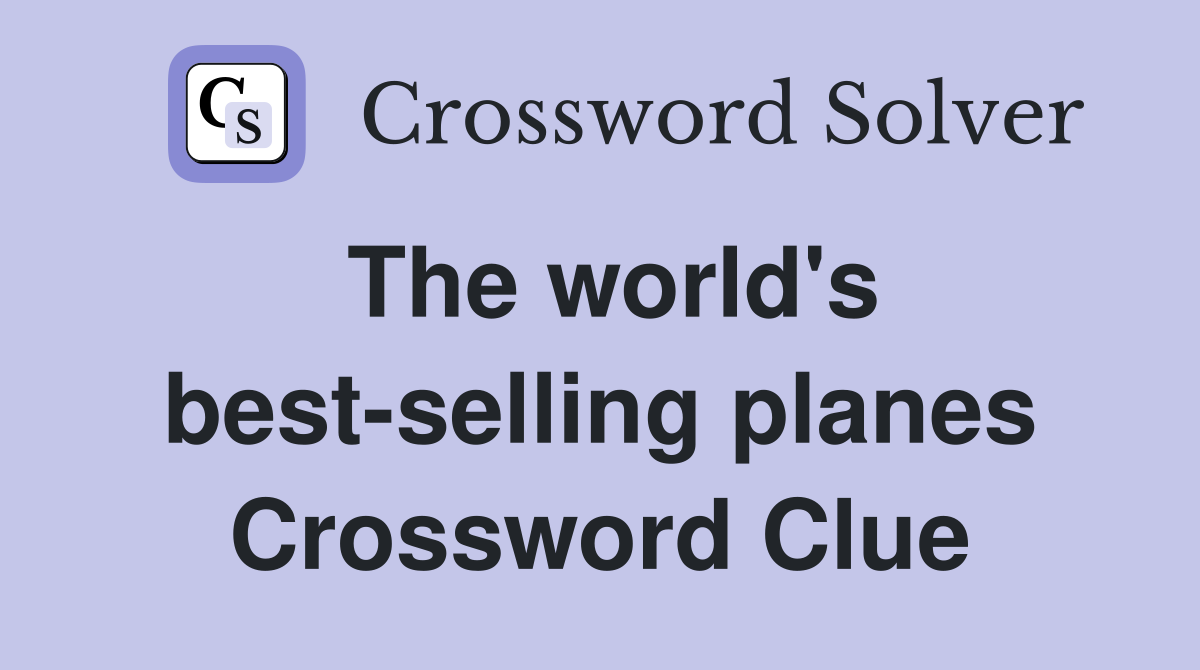 The world's best-selling planes Crossword Clue
