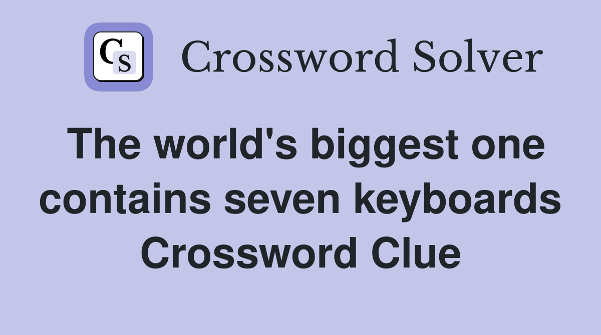 The world's biggest one contains seven keyboards Crossword Clue