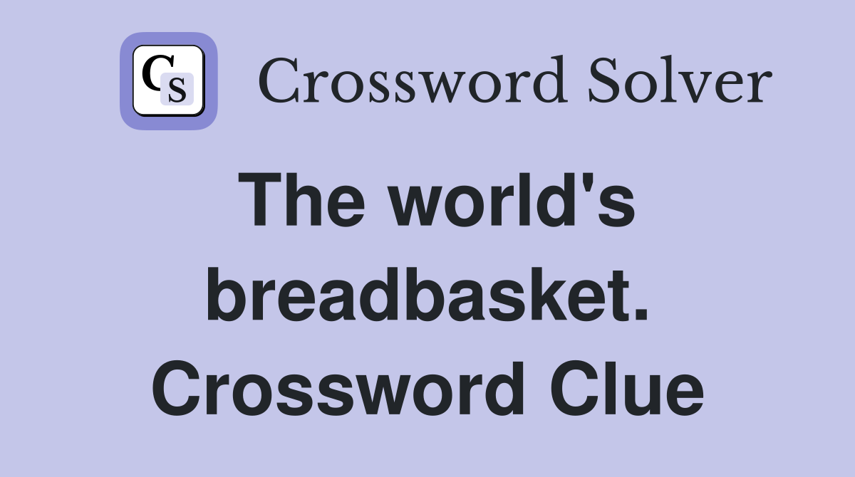 The world's breadbasket. Crossword Clue