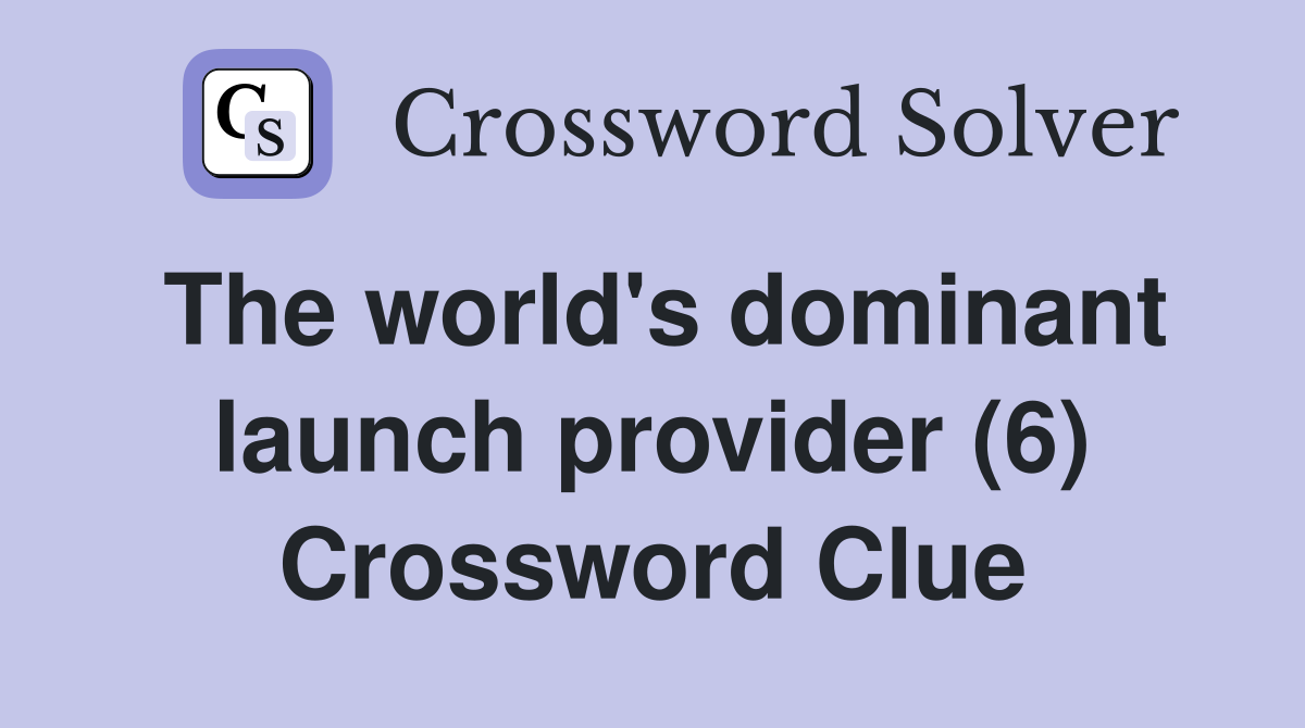 The world's dominant launch provider (6) Crossword Clue