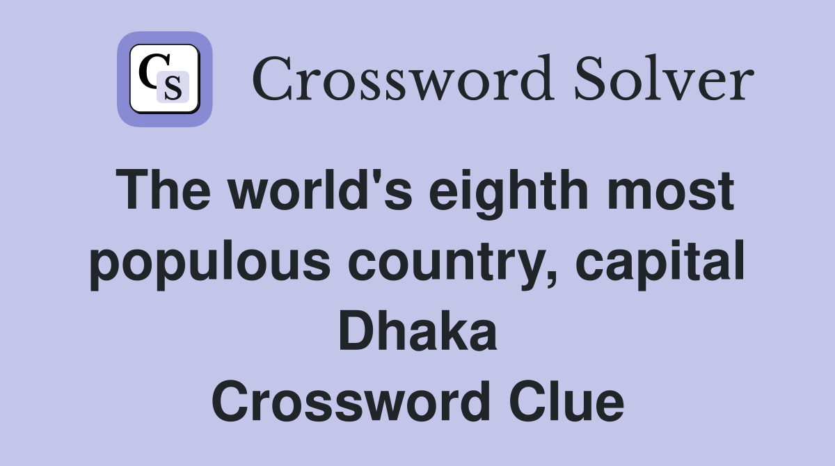The world's eighth most populous country, capital Dhaka Crossword Clue