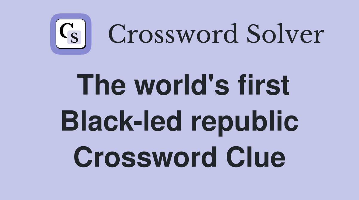The world's first Black-led republic Crossword Clue