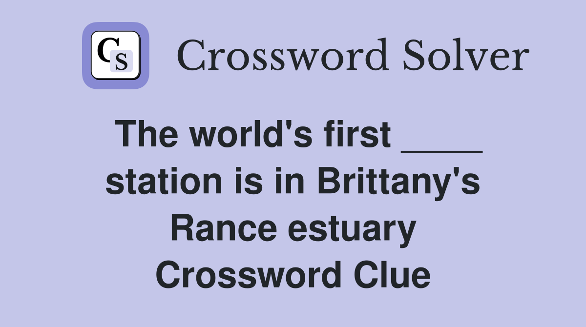 The world's first ____ station is in Brittany's Rance estuary Crossword Clue