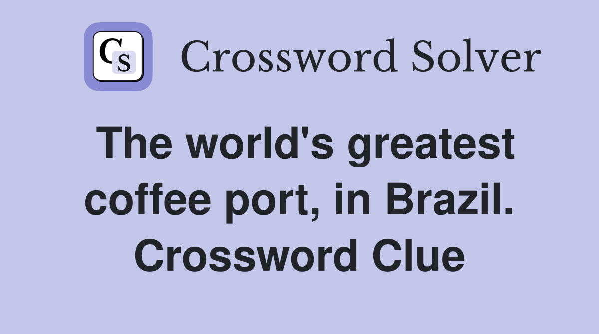 The world's greatest coffee port, in Brazil. Crossword Clue