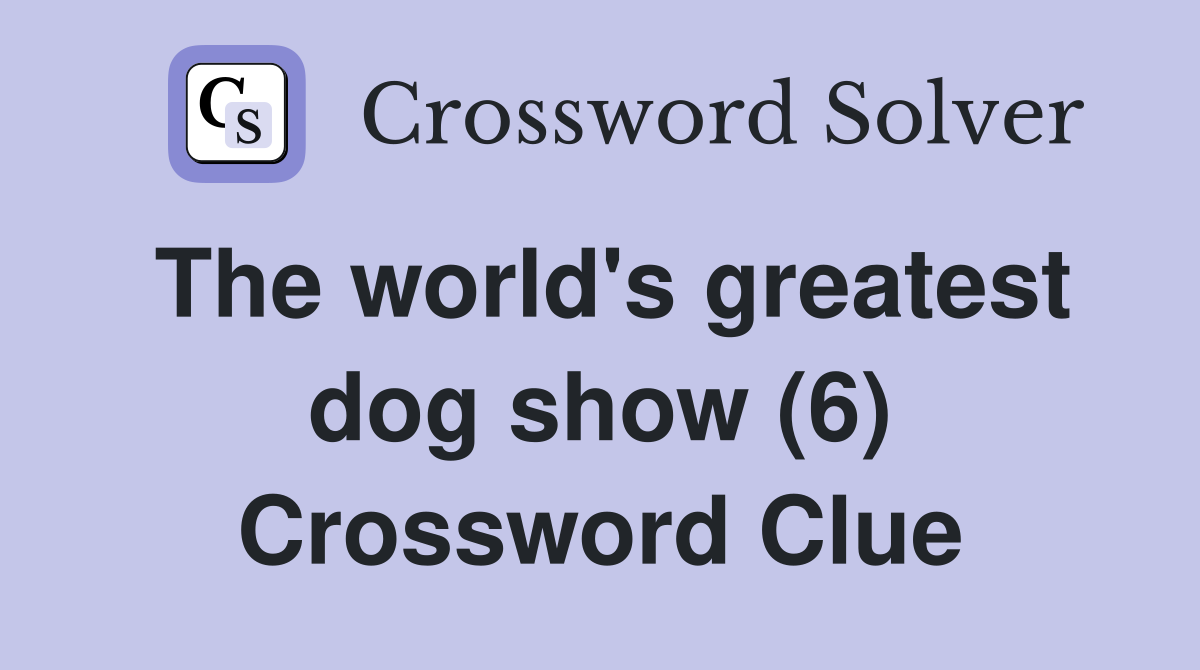 The world's greatest dog show (6) Crossword Clue