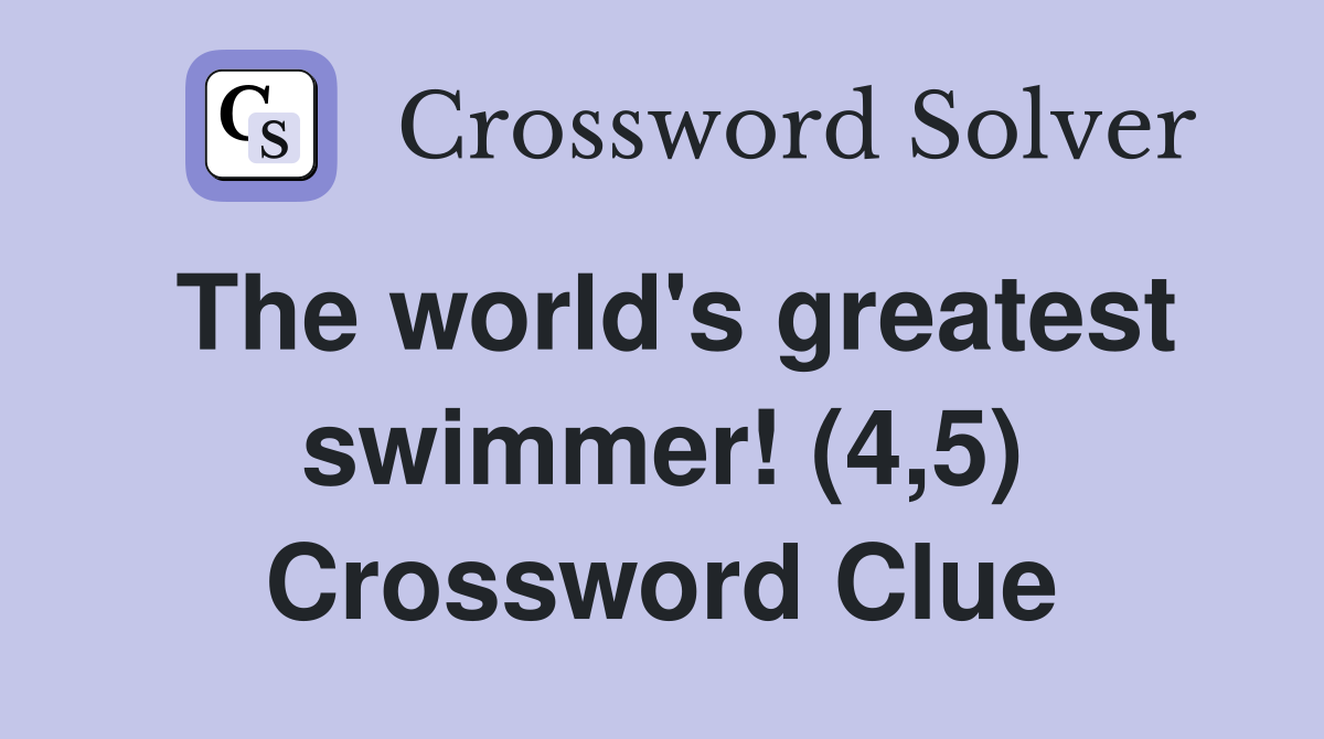 The world's greatest swimmer! (4,5) Crossword Clue