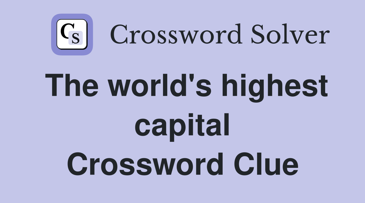 The world's highest capital Crossword Clue