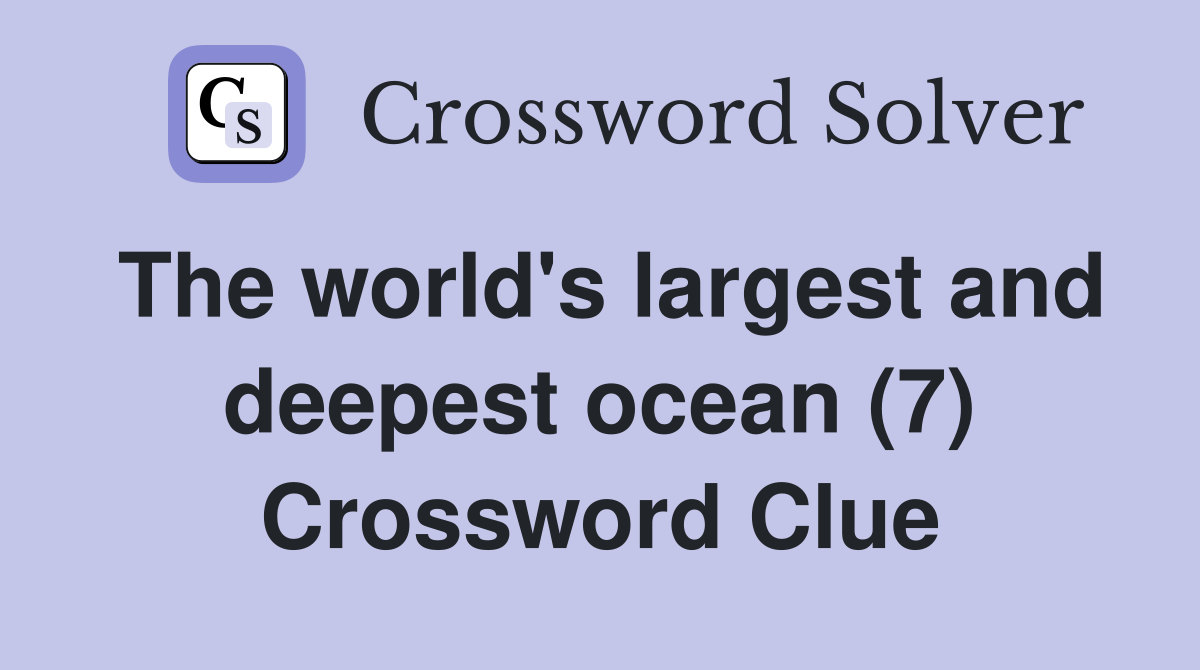 The world's largest and deepest ocean (7) Crossword Clue