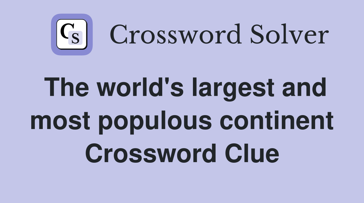 The world's largest and most populous continent Crossword Clue