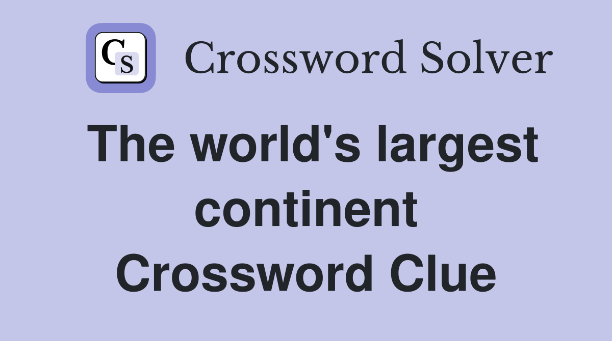 The world's largest continent Crossword Clue