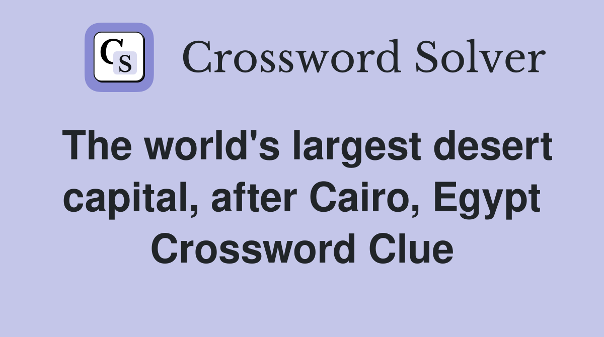 The world's largest desert capital, after Cairo, Egypt Crossword Clue