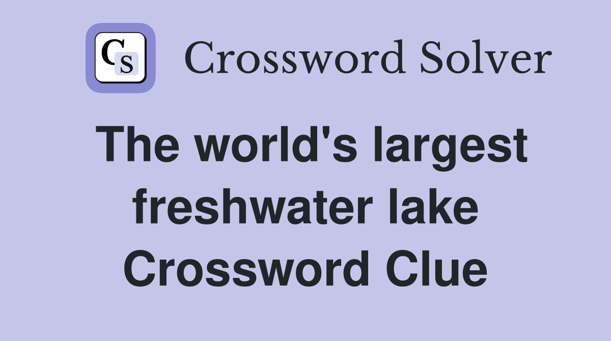 The world's largest freshwater lake Crossword Clue