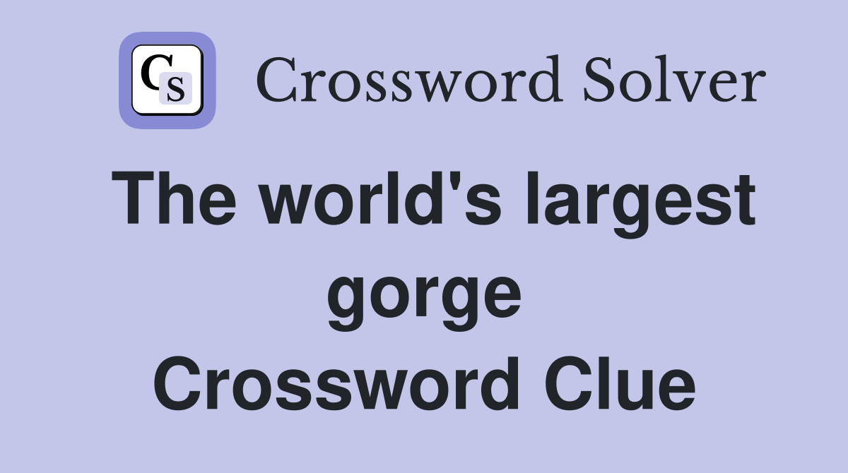 The world's largest gorge Crossword Clue