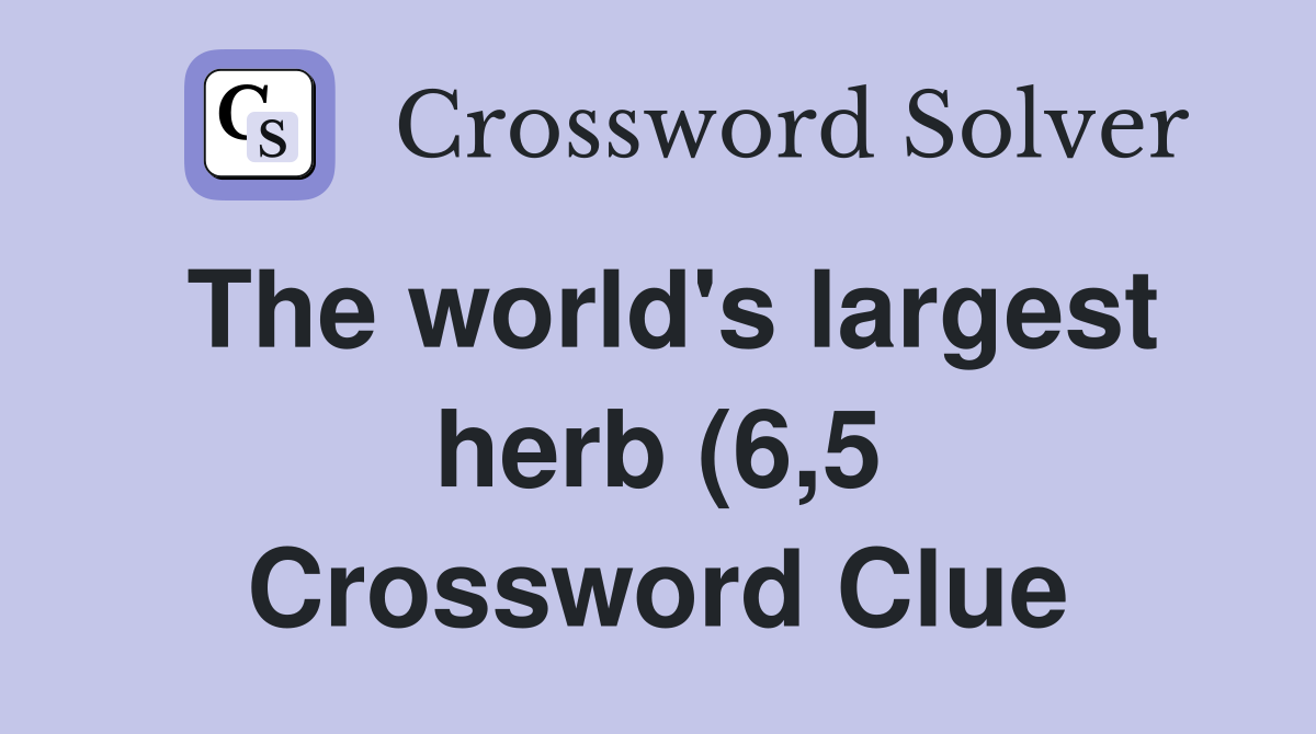 The world #39 s largest herb (6 5) Crossword Clue Answers Crossword Solver The world #39 s largest herb (6 5) Crossword Clue Answers Crossword Solver