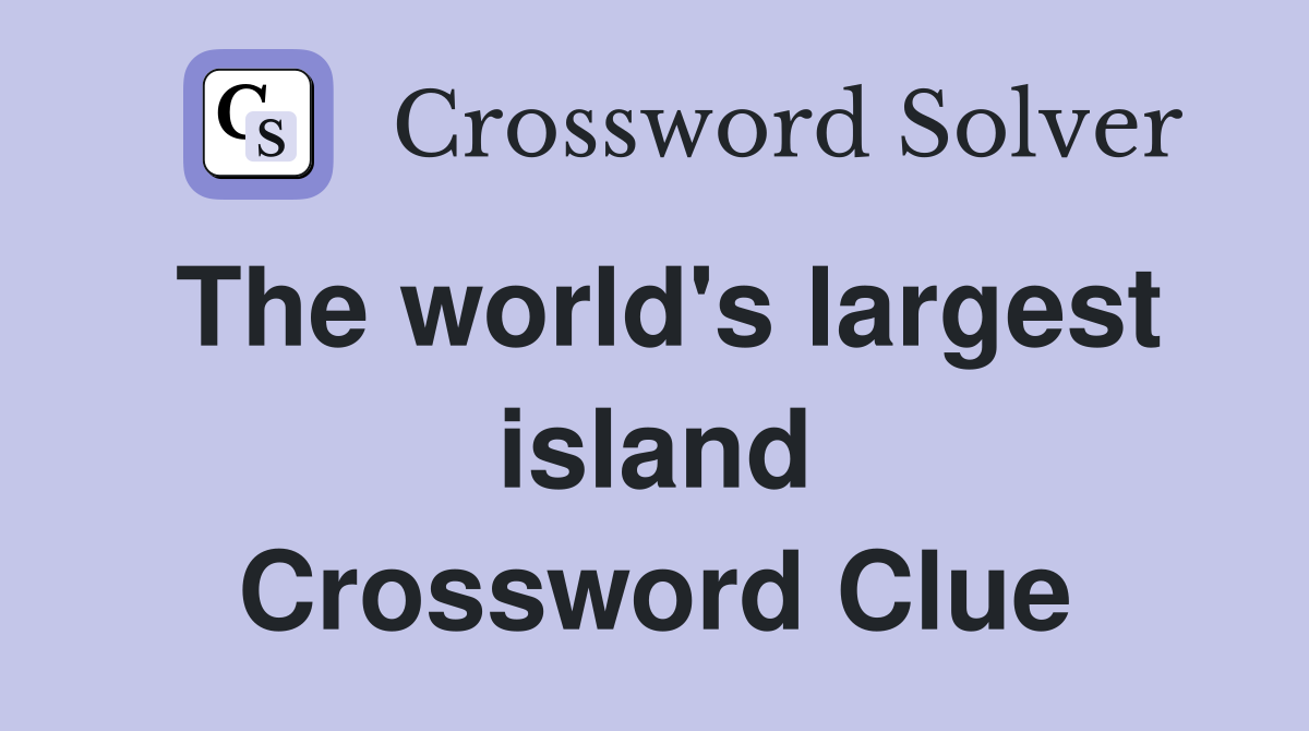 The world's largest island Crossword Clue