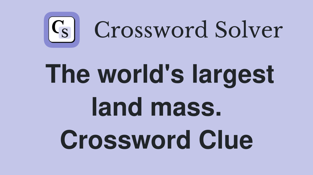 The world's largest land mass. Crossword Clue