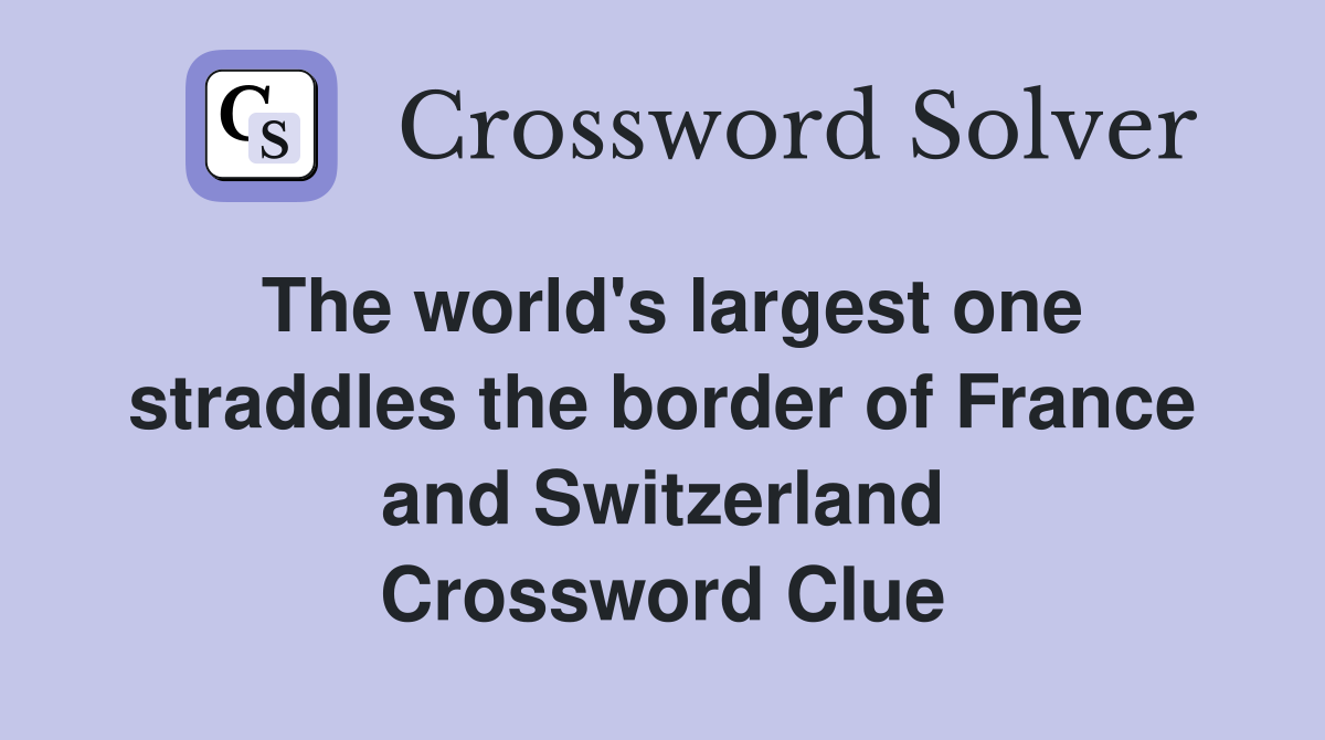 The world's largest one straddles the border of France and Switzerland Crossword Clue