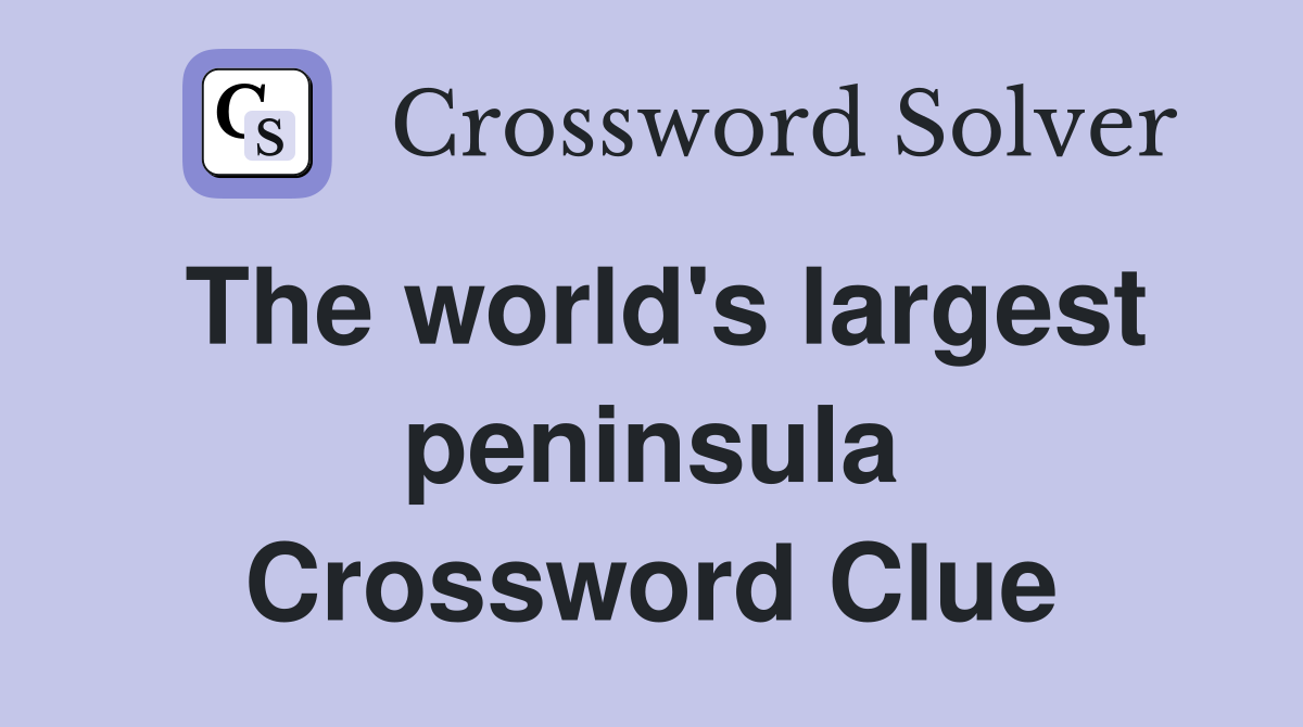 The world's largest peninsula Crossword Clue