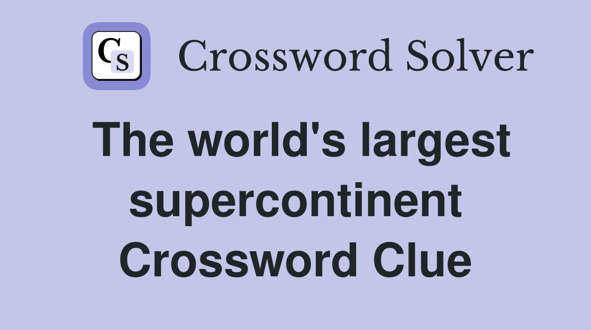 The world's largest supercontinent Crossword Clue