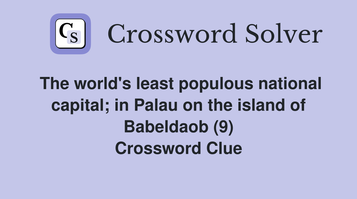 The world's least populous national capital; in Palau on the island of Babeldaob (9) Crossword Clue