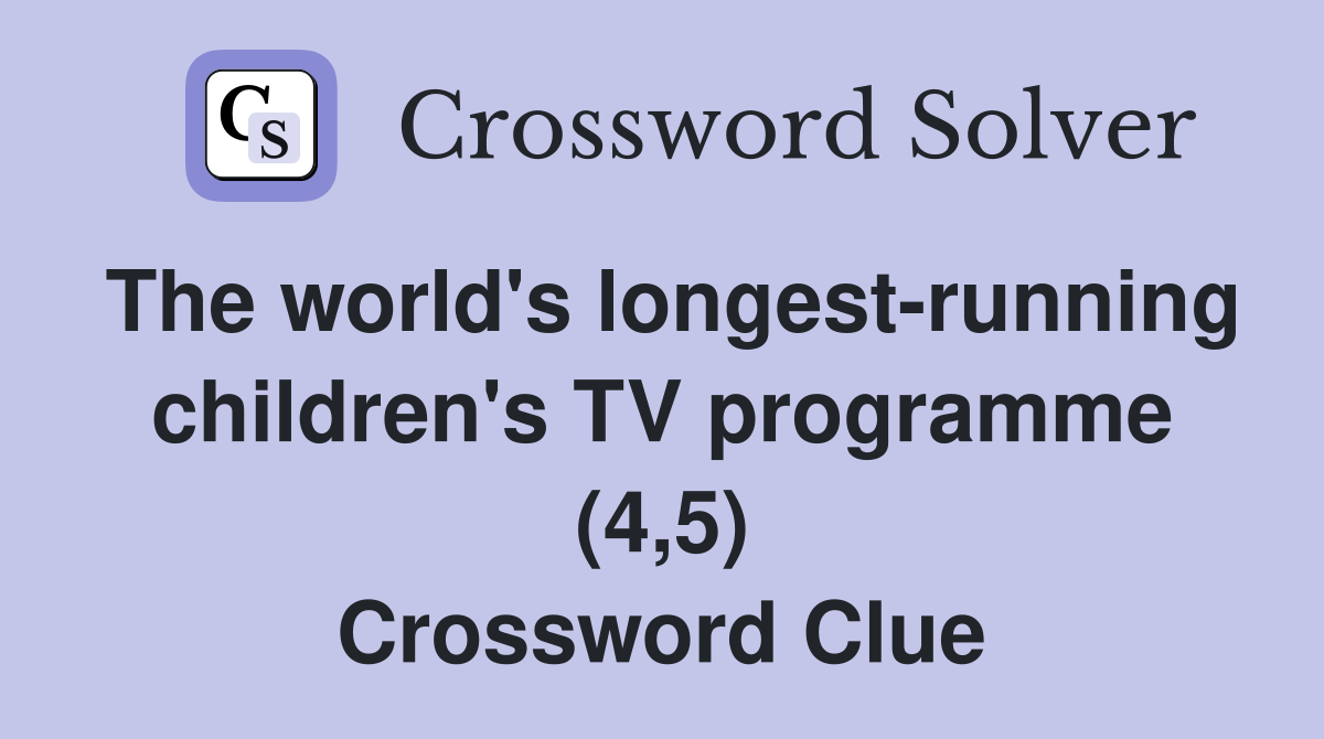 The world's longest-running children's TV programme (4,5) Crossword Clue