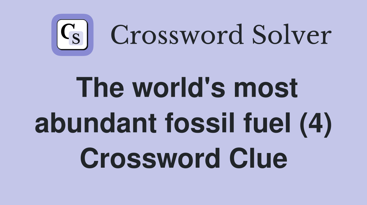 The world's most abundant fossil fuel (4) Crossword Clue