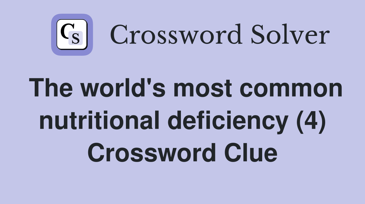 The world's most common nutritional deficiency (4) Crossword Clue
