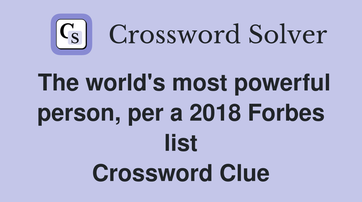 The world's most powerful person, per a 2018 Forbes list Crossword Clue