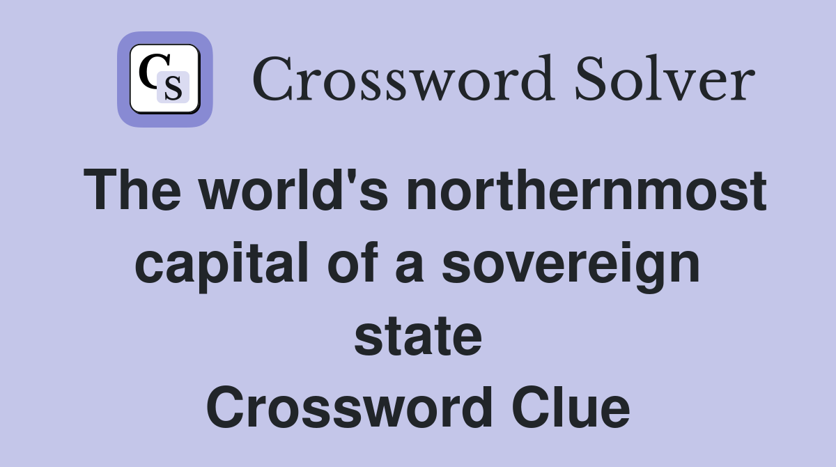 The world's northernmost capital of a sovereign state Crossword Clue