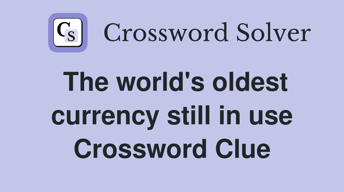 The world's oldest currency still in use Crossword Clue