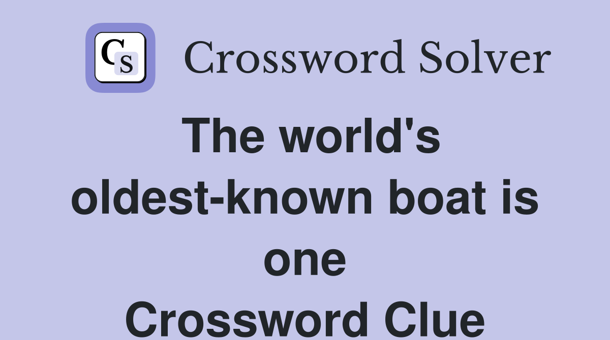 The world's oldest-known boat is one Crossword Clue