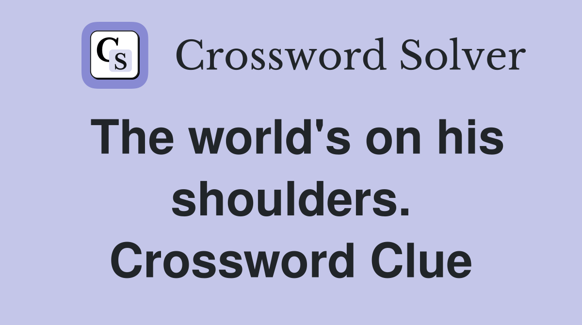 The world's on his shoulders. Crossword Clue