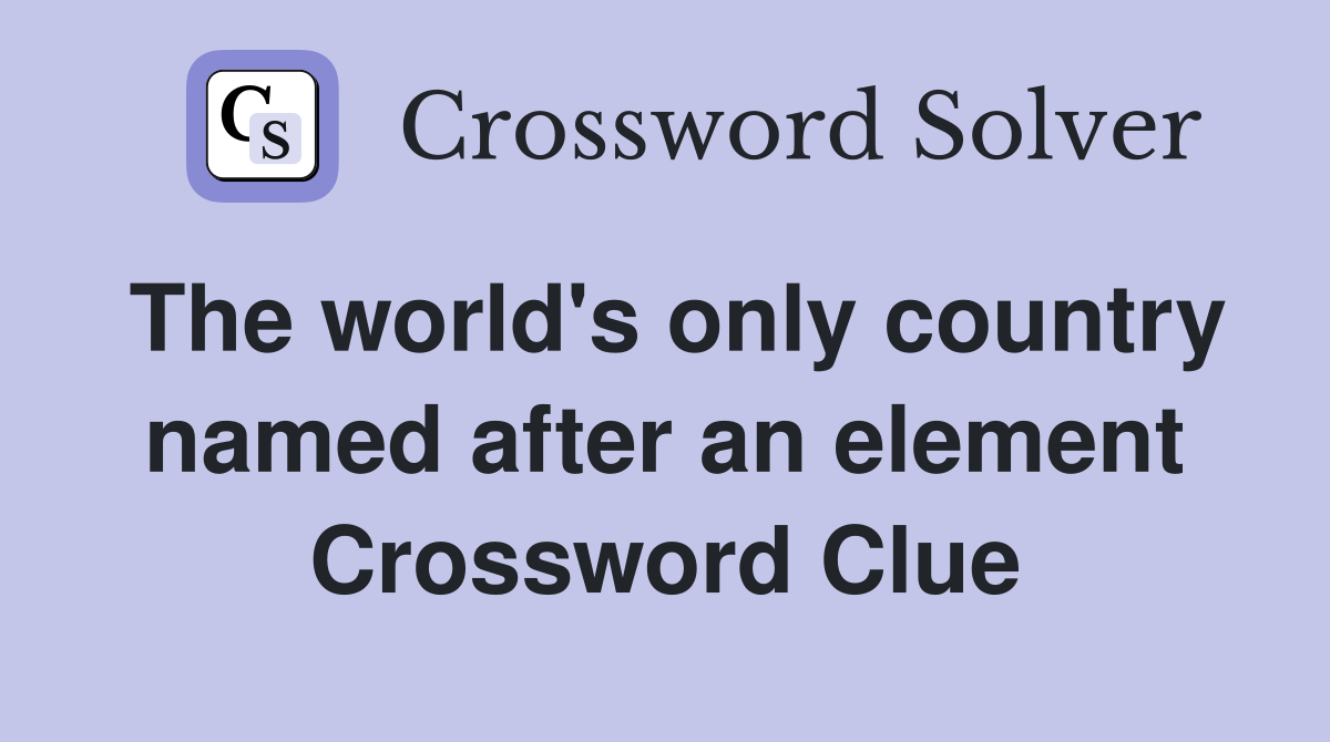 The world's only country named after an element Crossword Clue