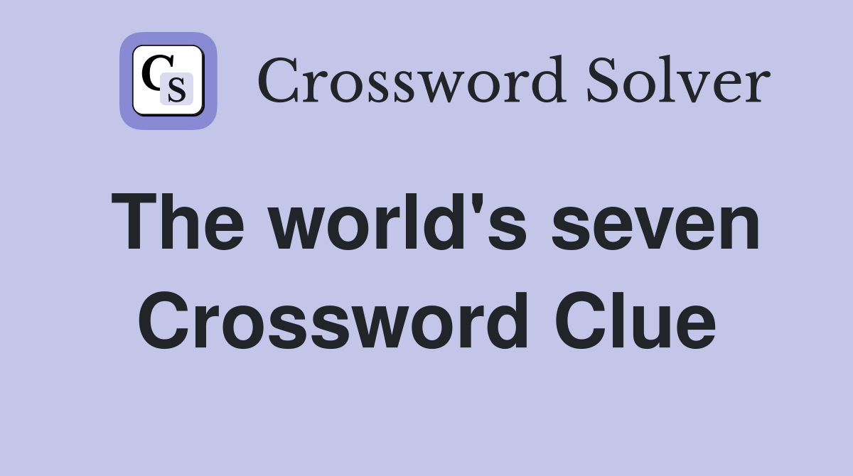 The world's seven Crossword Clue