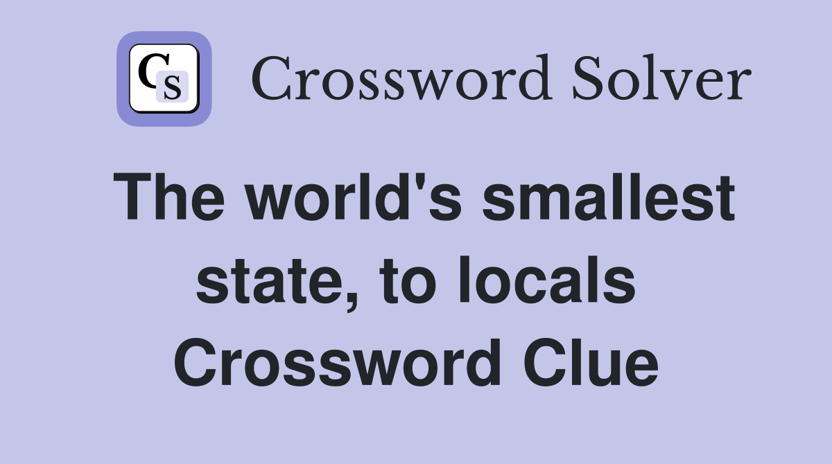 The world's smallest state, to locals Crossword Clue
