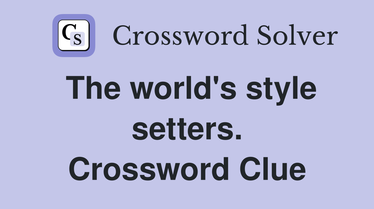 The world's style setters. Crossword Clue