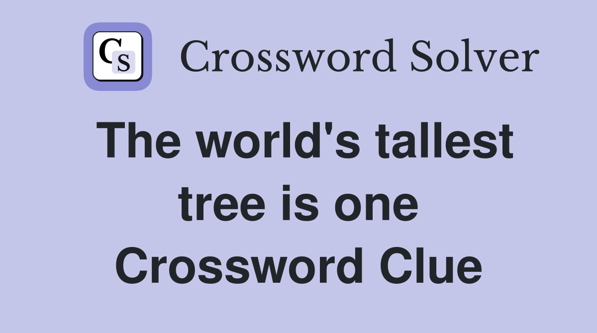 The world's tallest tree is one Crossword Clue
