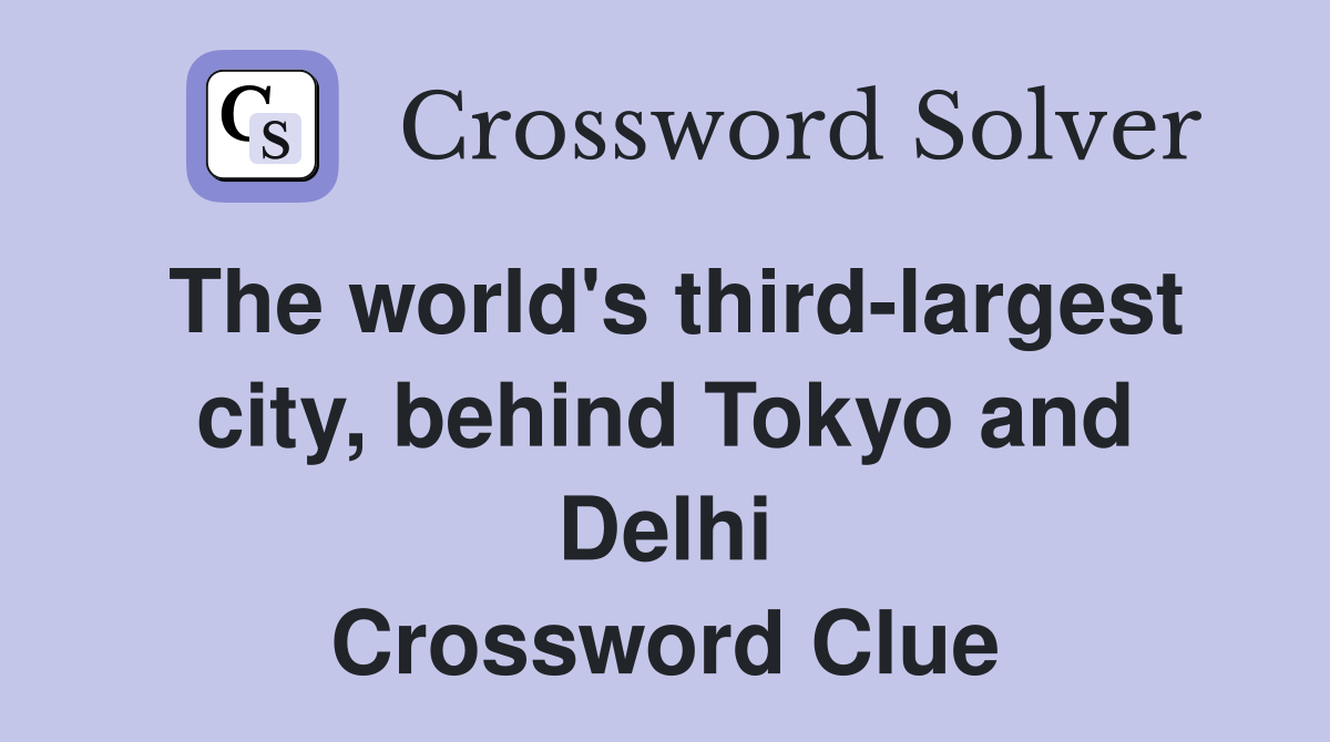 The world's third-largest city, behind Tokyo and Delhi Crossword Clue