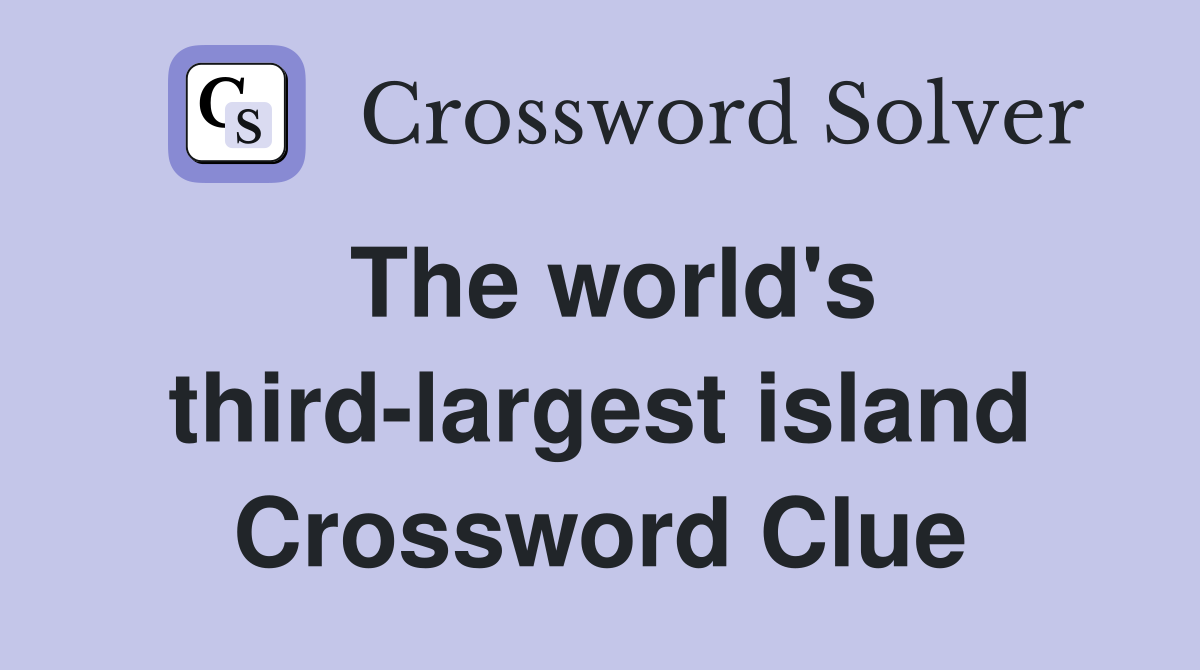 The world's third-largest island Crossword Clue