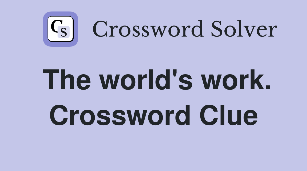 The world's work. Crossword Clue