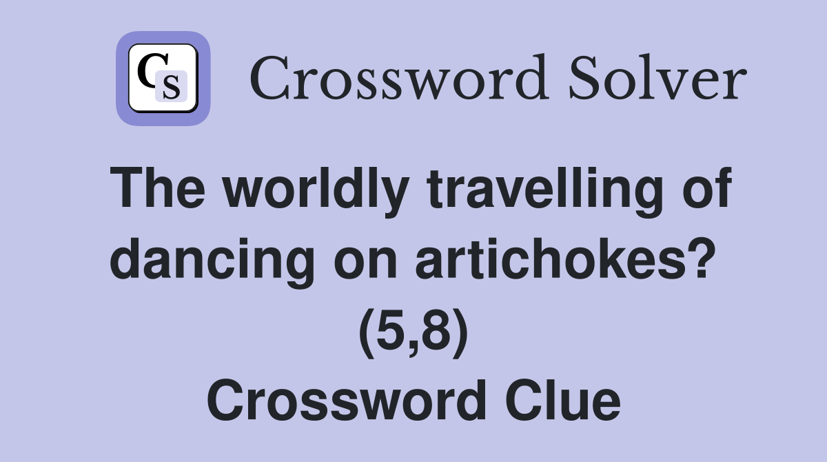 The worldly travelling of dancing on artichokes? (5,8) Crossword Clue