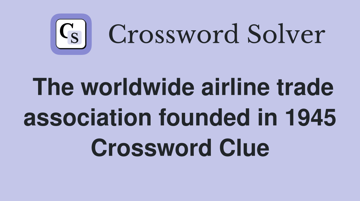The worldwide airline trade association founded in 1945 Crossword Clue