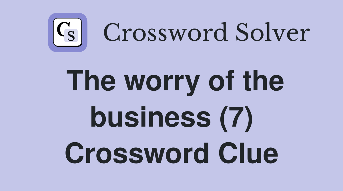 The worry of the business (7) Crossword Clue